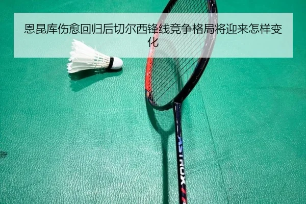 恩昆库伤愈回归后切尔西锋线竞争格局将迎来怎样变化