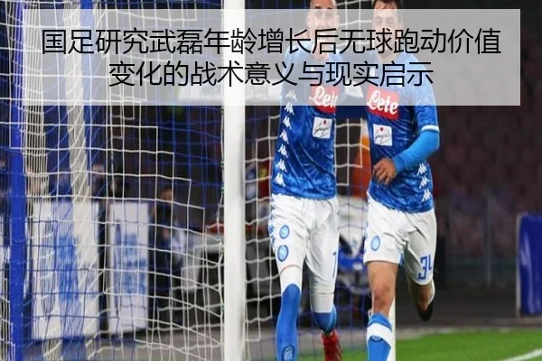 国足研究武磊年龄增长后无球跑动价值变化的战术意义与现实启示