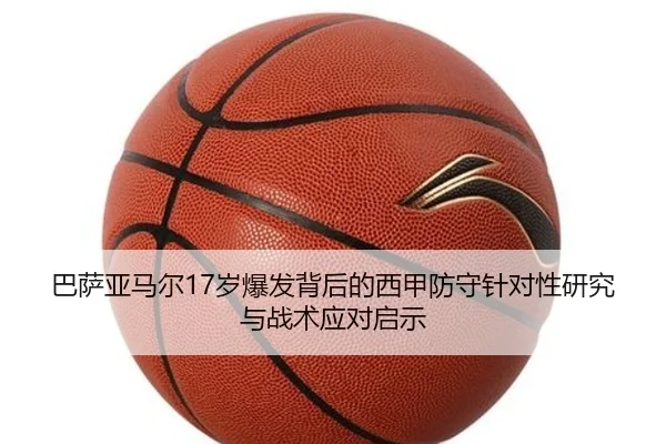 巴萨亚马尔17岁爆发背后的西甲防守针对性研究与战术应对启示