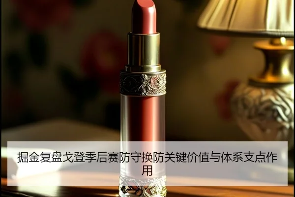 掘金复盘戈登季后赛防守换防关键价值与体系支点作用