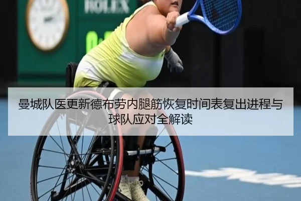 曼城队医更新德布劳内腿筋恢复时间表复出进程与球队应对全解读